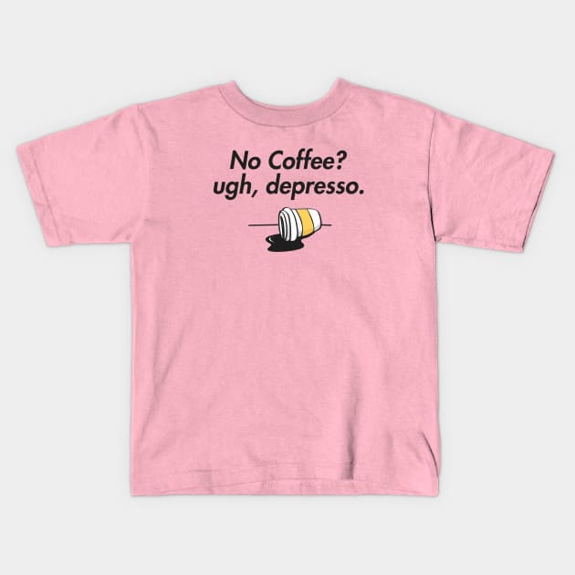 no coffee? ugh, depresso. Kids T-Shirt by denufaw